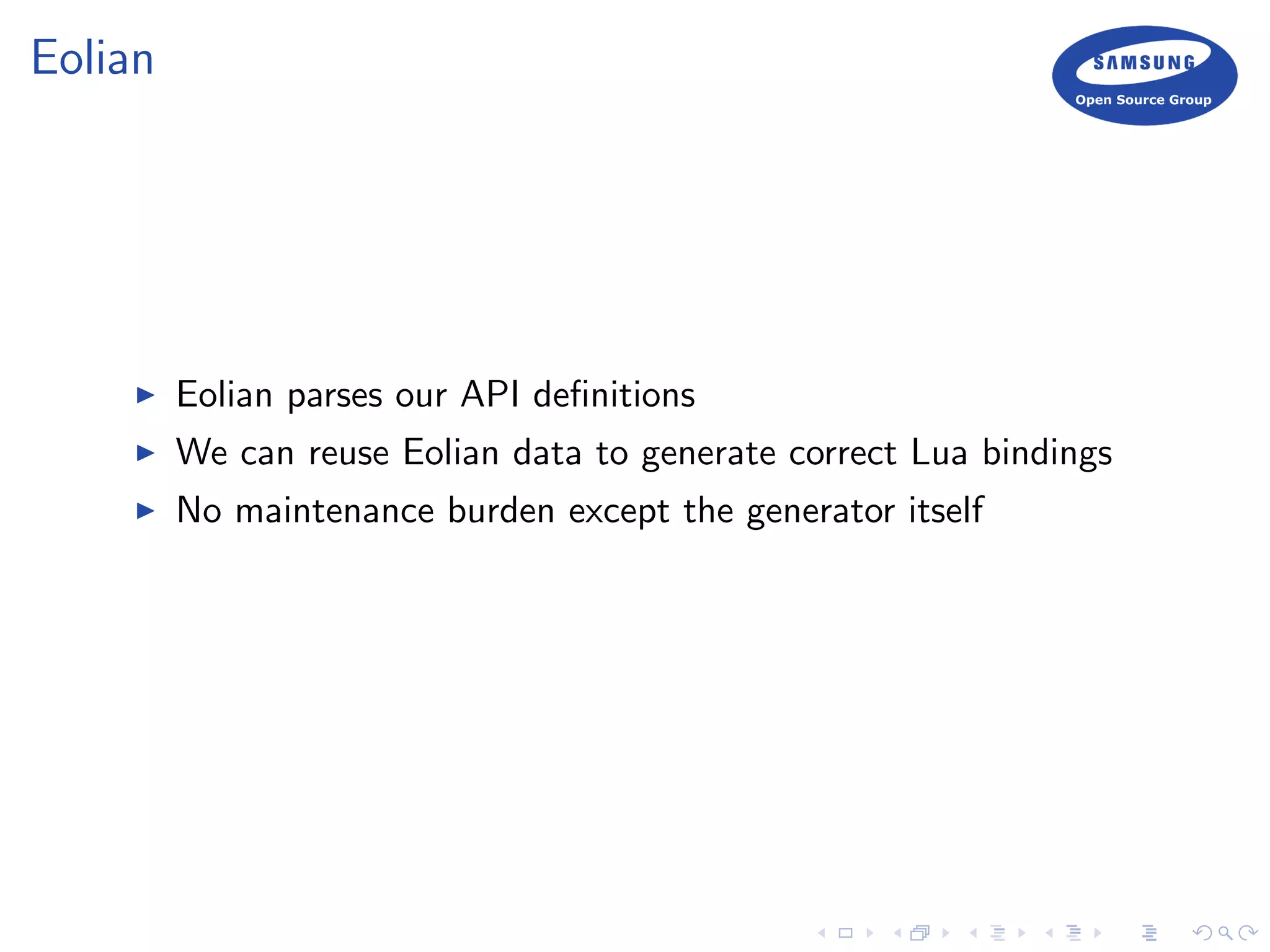 Eolian
Eolian parses our API deﬁnitions
We can reuse Eolian data to generate correct Lua bindings
No maintenance burden except the generator itself
 