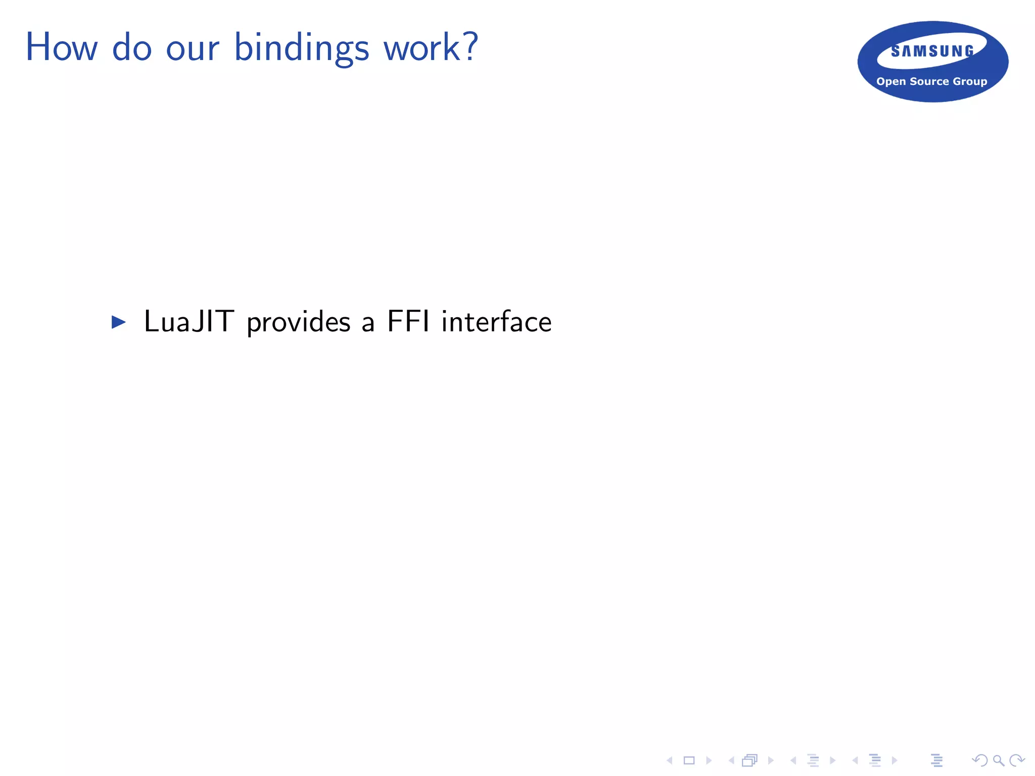 How do our bindings work?
LuaJIT provides a FFI interface
 