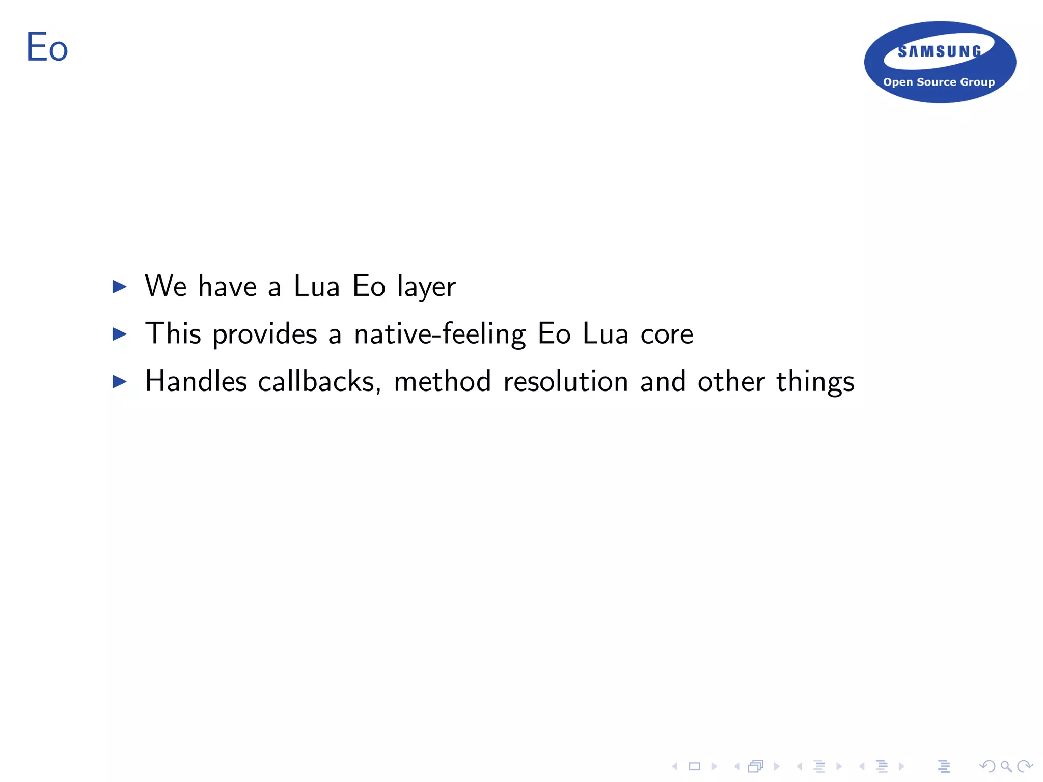 Eo
We have a Lua Eo layer
This provides a native-feeling Eo Lua core
Handles callbacks, method resolution and other things
 