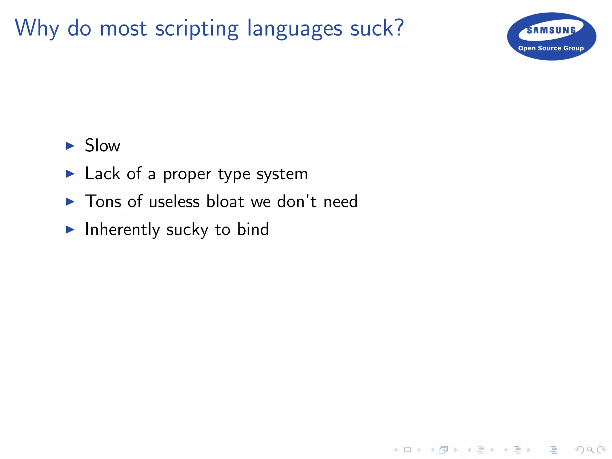 Why do most scripting languages suck?
Slow
Lack of a proper type system
Tons of useless bloat we don’t need
Inherently sucky to bind
 