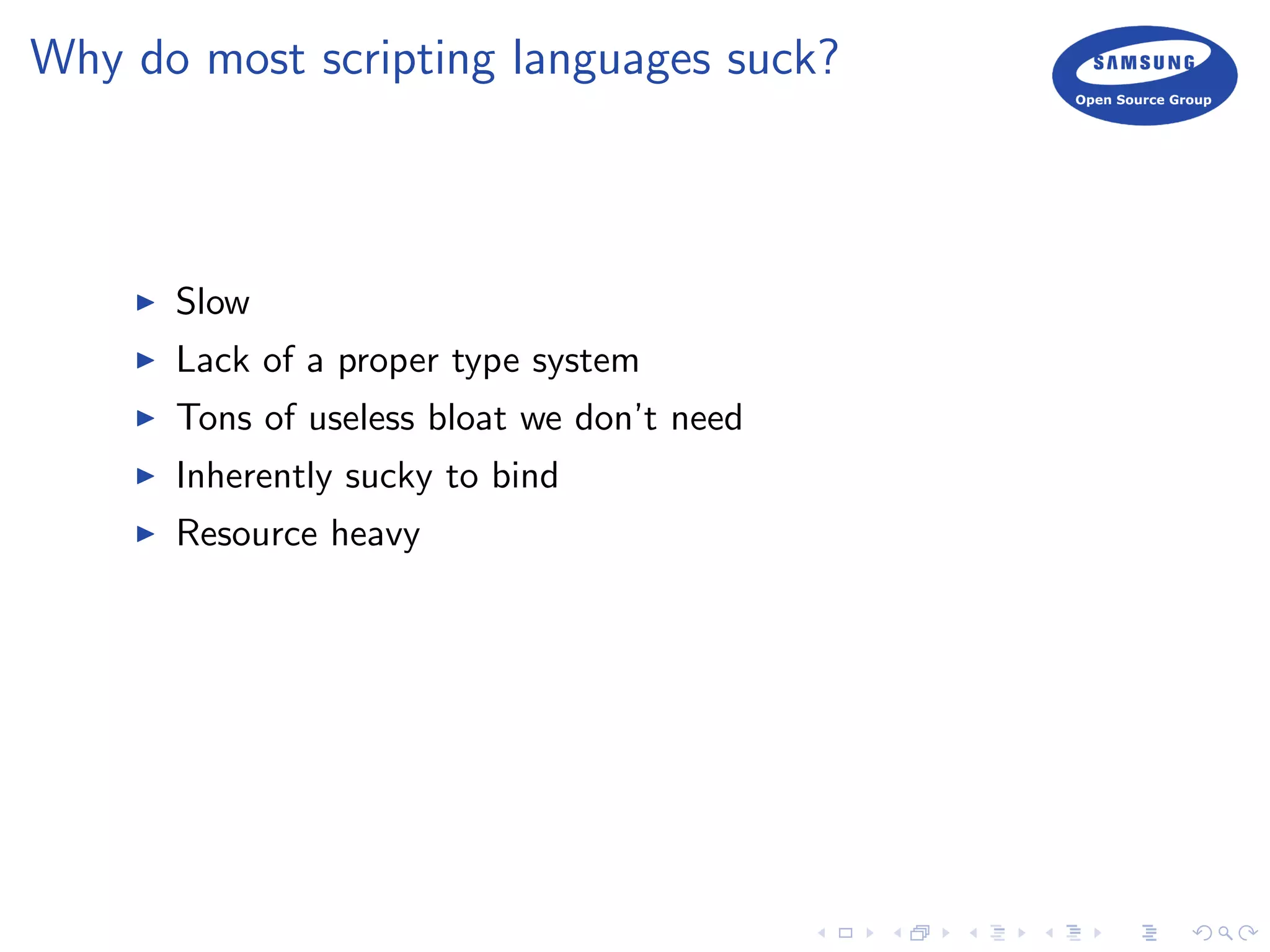 Why do most scripting languages suck?
Slow
Lack of a proper type system
Tons of useless bloat we don’t need
Inherently sucky to bind
Resource heavy
 