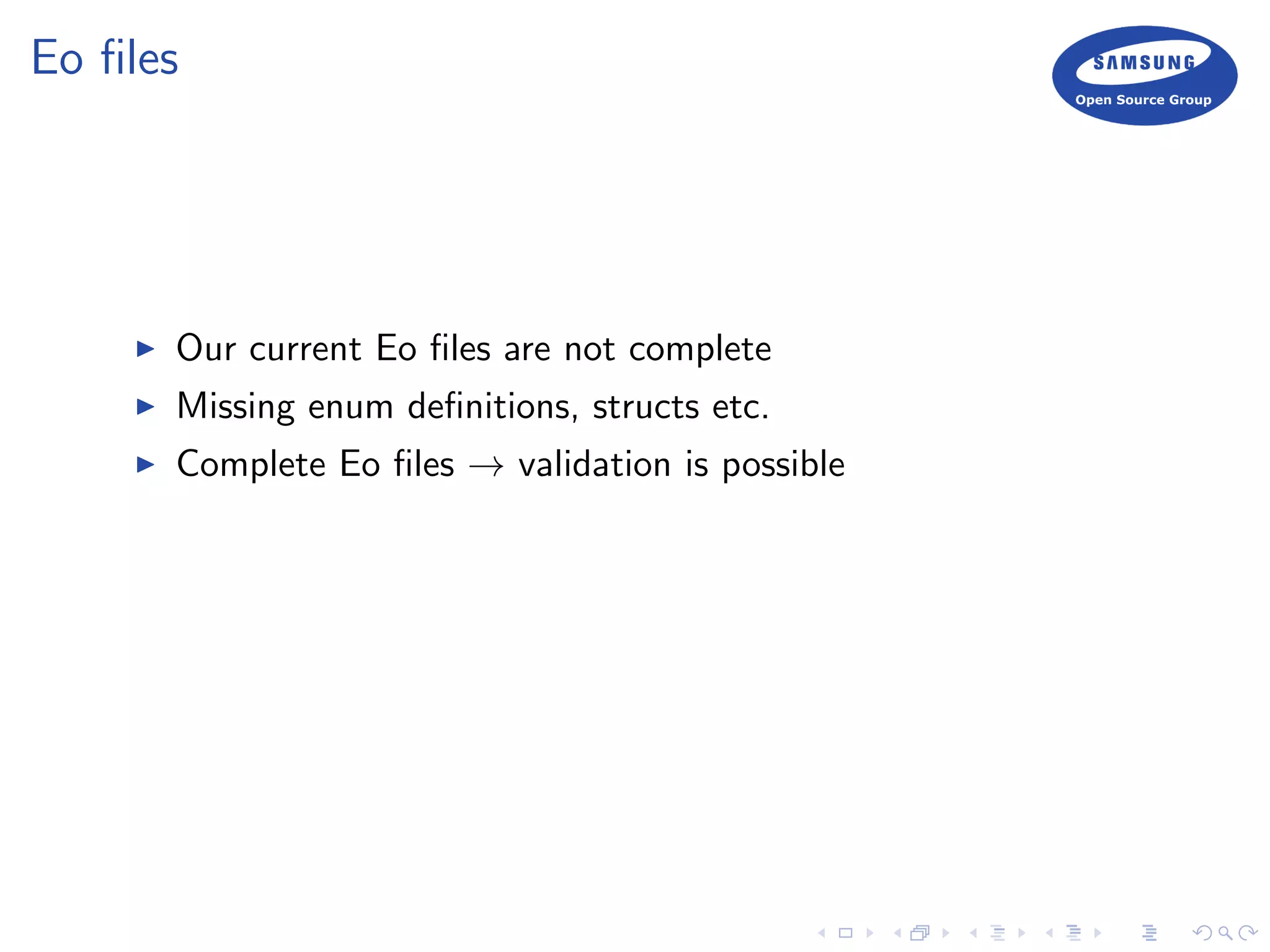 Eo ﬁles
Our current Eo ﬁles are not complete
Missing enum deﬁnitions, structs etc.
Complete Eo ﬁles → validation is possible
 