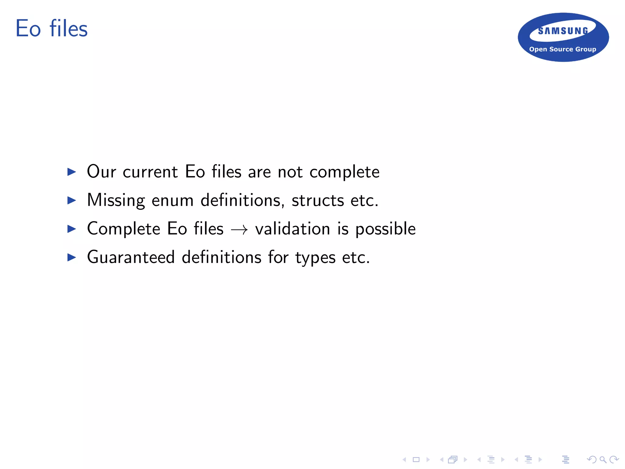 Eo ﬁles
Our current Eo ﬁles are not complete
Missing enum deﬁnitions, structs etc.
Complete Eo ﬁles → validation is possible
Guaranteed deﬁnitions for types etc.
 