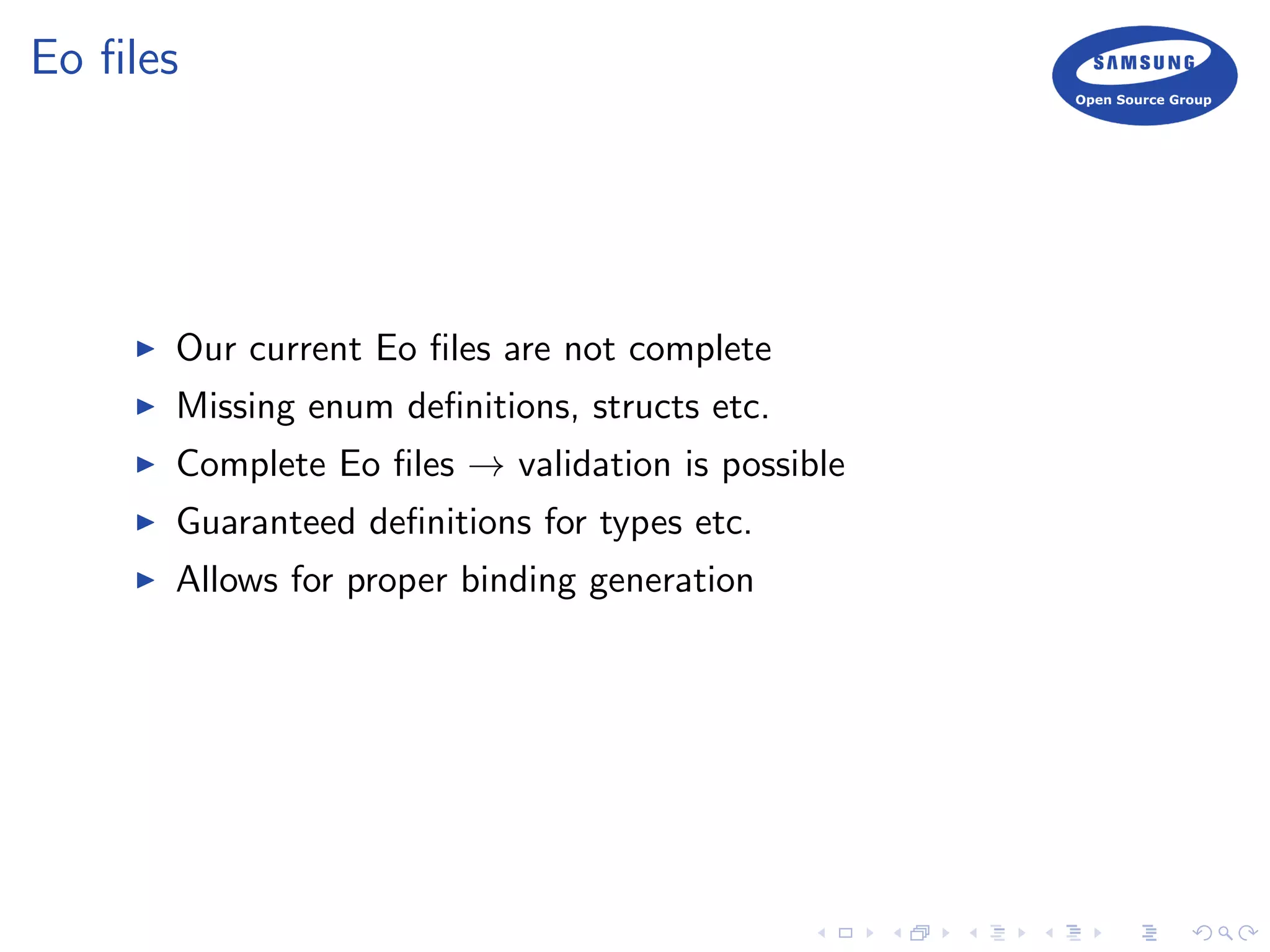 Eo ﬁles
Our current Eo ﬁles are not complete
Missing enum deﬁnitions, structs etc.
Complete Eo ﬁles → validation is possible
Guaranteed deﬁnitions for types etc.
Allows for proper binding generation
 