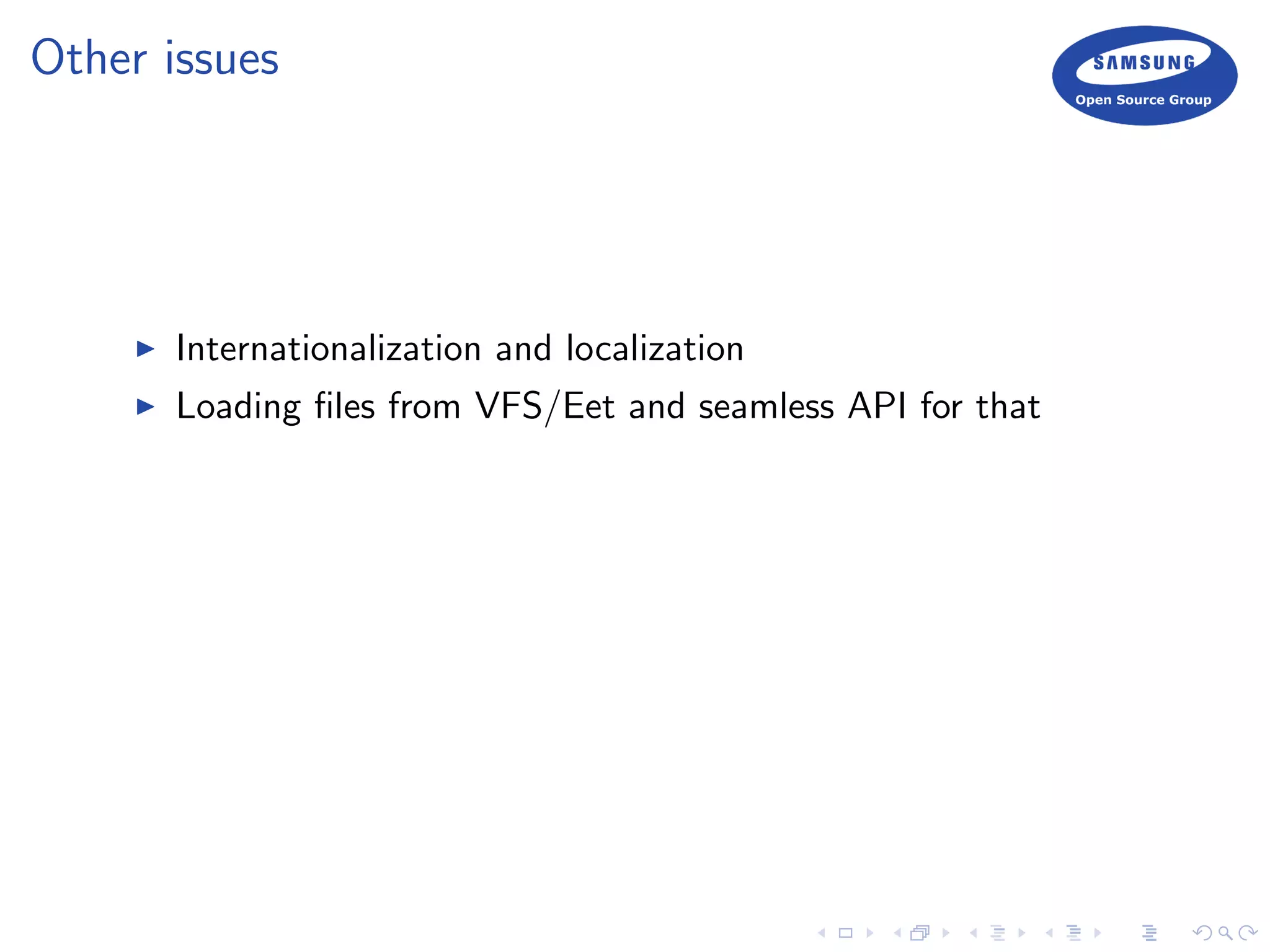 Other issues
Internationalization and localization
Loading ﬁles from VFS/Eet and seamless API for that
 