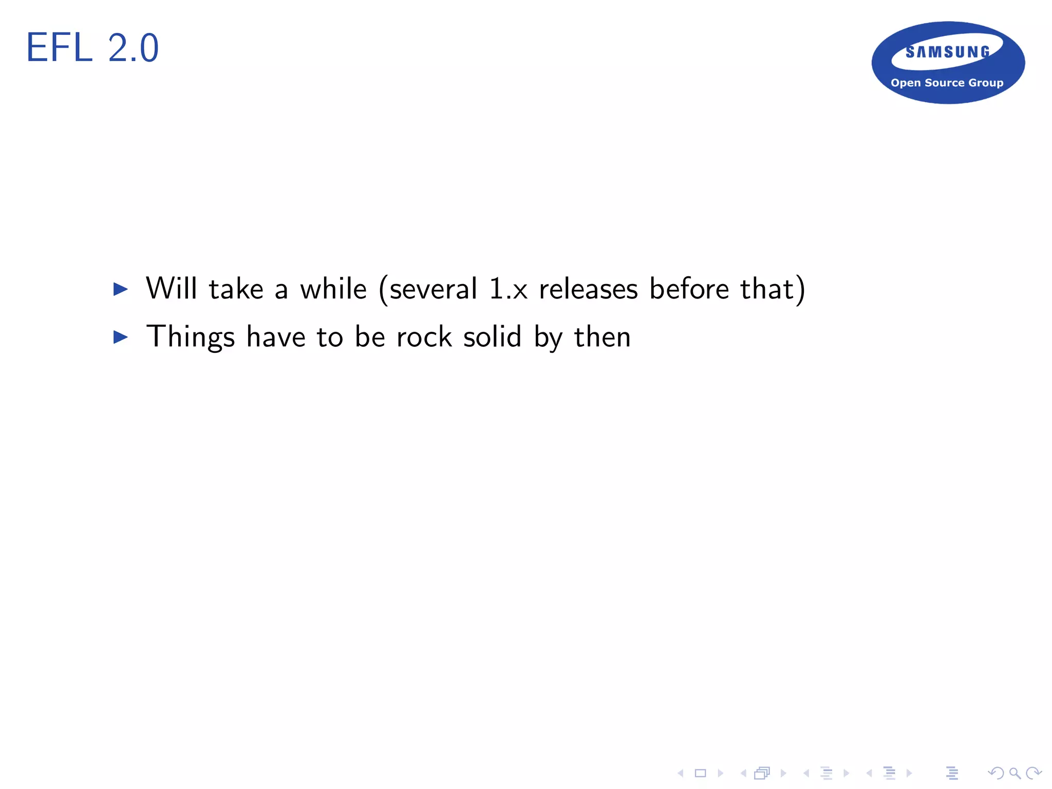 EFL 2.0
Will take a while (several 1.x releases before that)
Things have to be rock solid by then
 