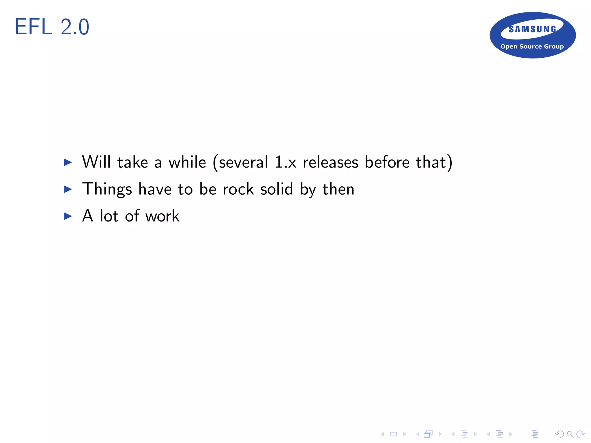 EFL 2.0
Will take a while (several 1.x releases before that)
Things have to be rock solid by then
A lot of work
 