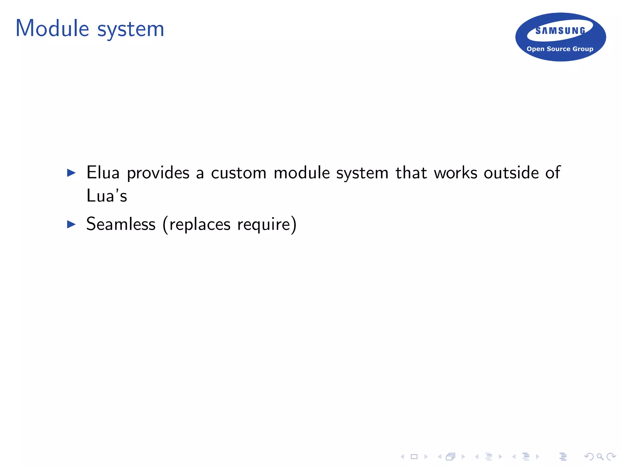 Module system
Elua provides a custom module system that works outside of
Lua’s
Seamless (replaces require)
 