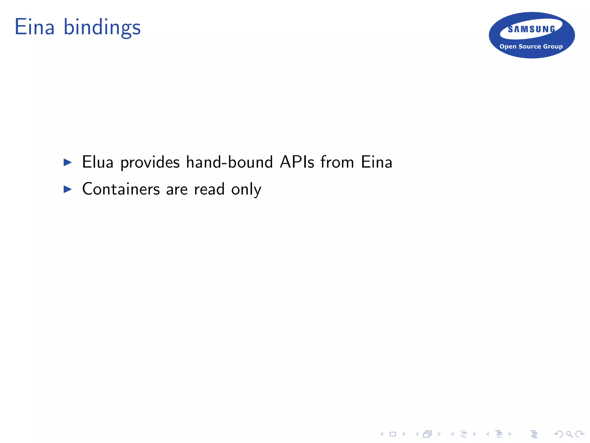 Eina bindings
Elua provides hand-bound APIs from Eina
Containers are read only
 