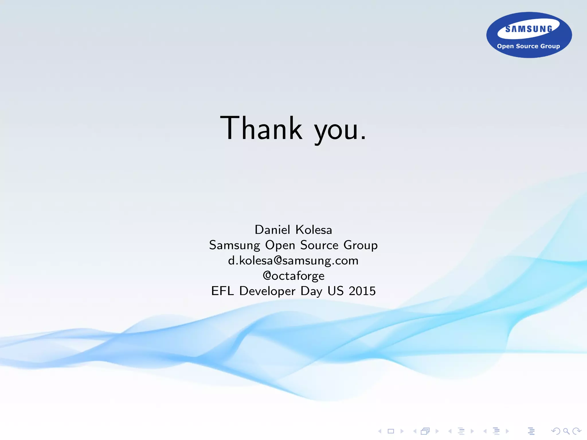 Thank you.
Daniel Kolesa
Samsung Open Source Group
d.kolesa@samsung.com
@octaforge
EFL Developer Day US 2015
 