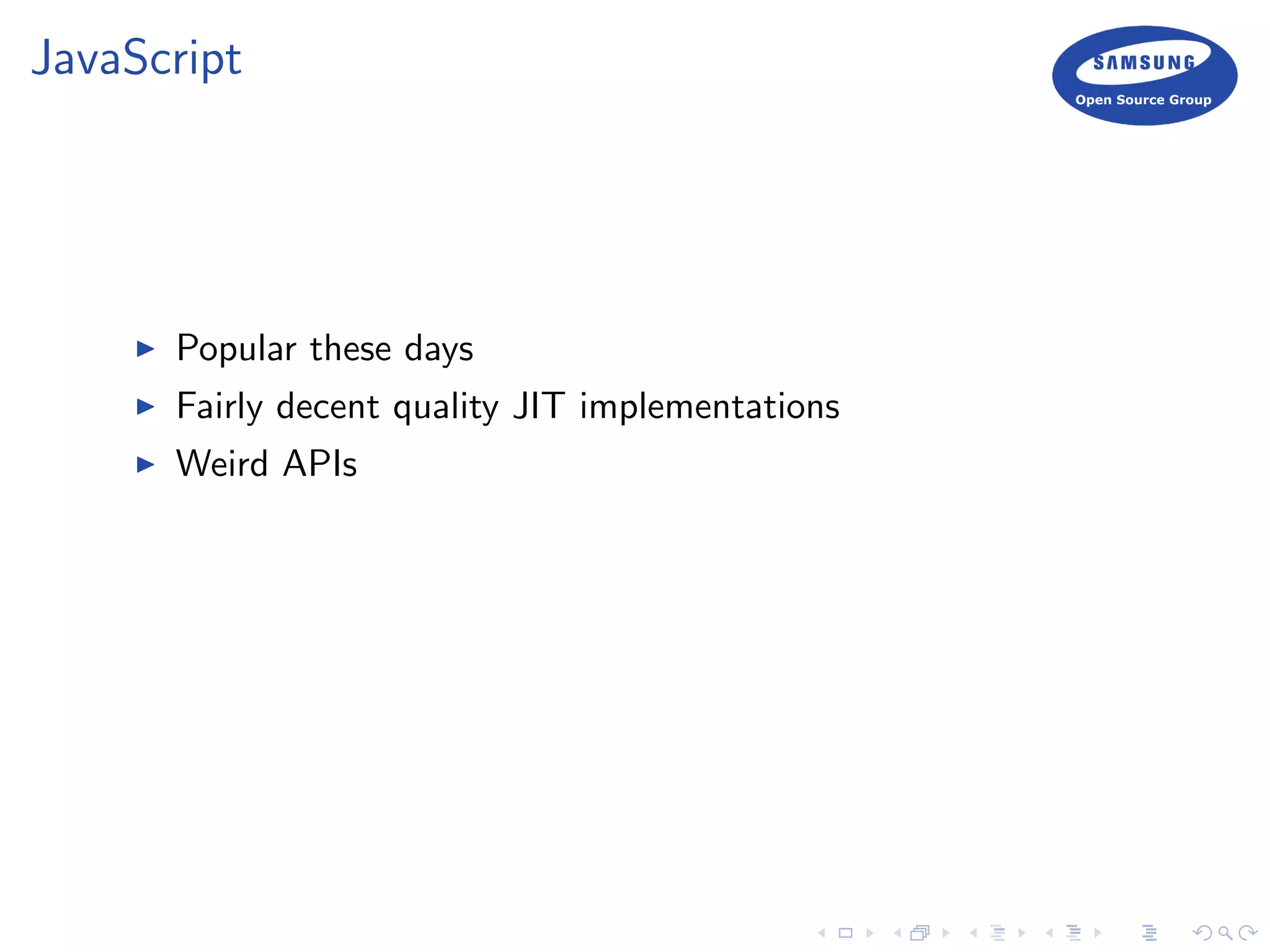 JavaScript
Popular these days
Fairly decent quality JIT implementations
Weird APIs
 