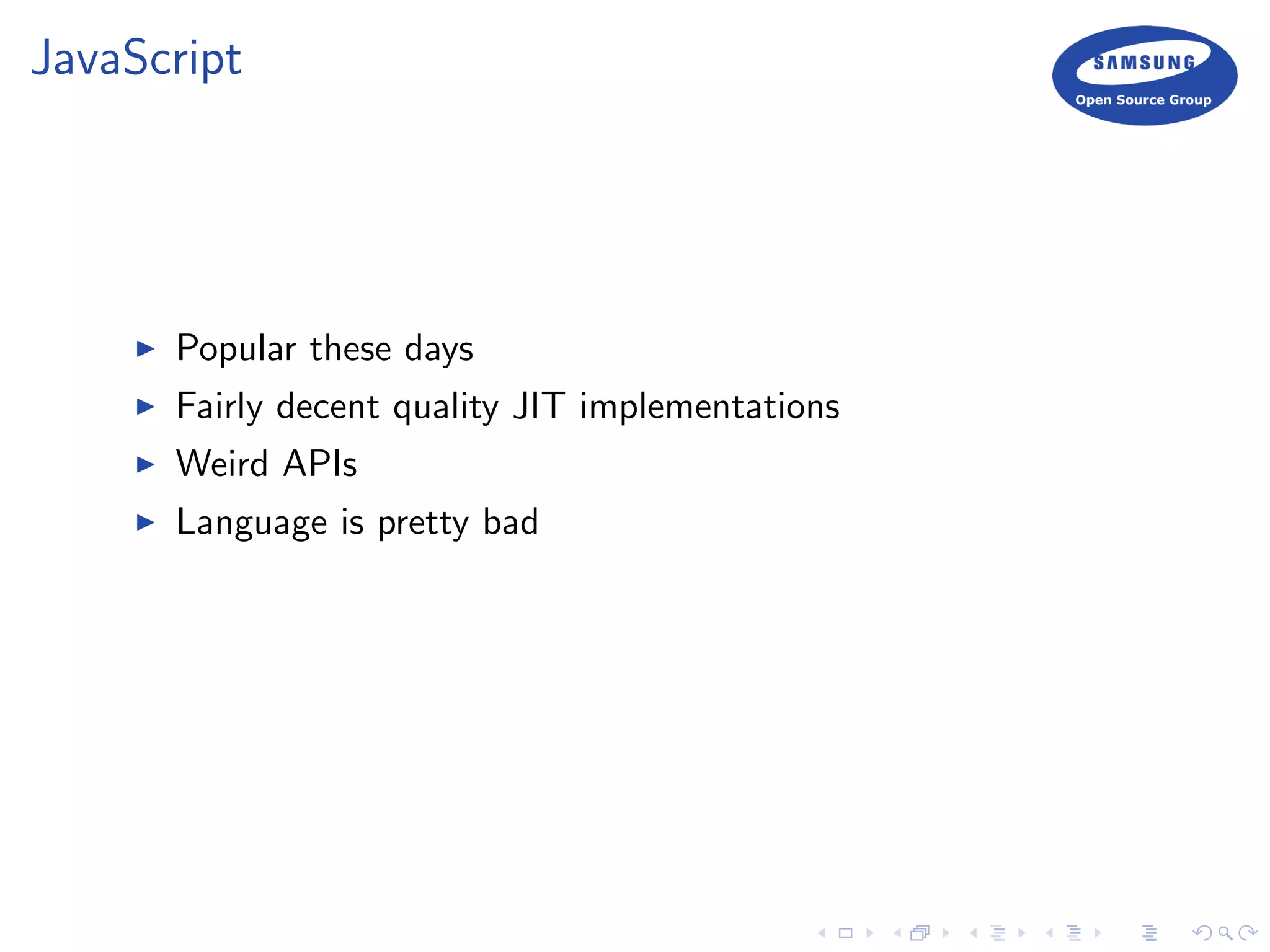 JavaScript
Popular these days
Fairly decent quality JIT implementations
Weird APIs
Language is pretty bad
 
