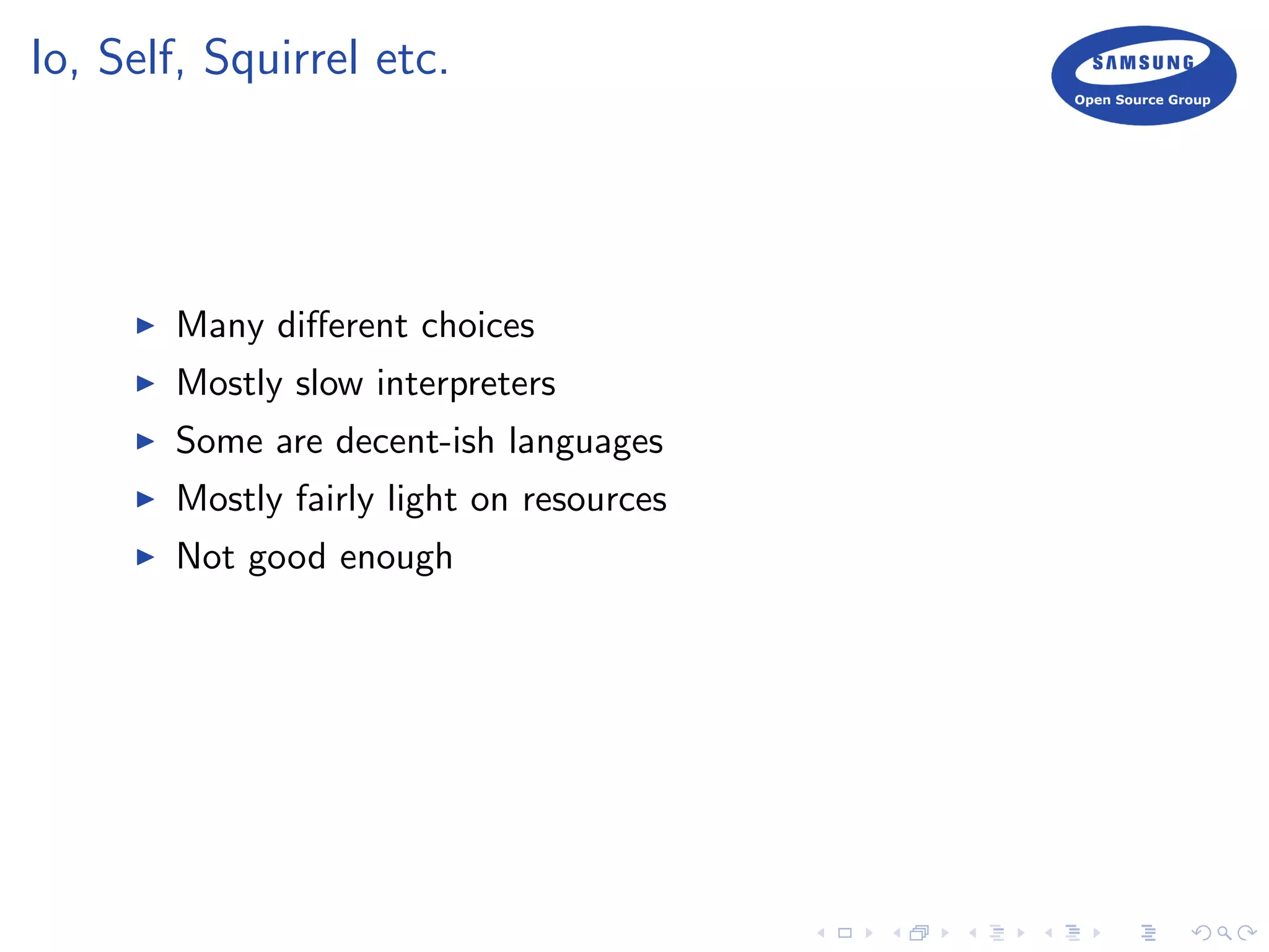Io, Self, Squirrel etc.
Many diﬀerent choices
Mostly slow interpreters
Some are decent-ish languages
Mostly fairly light on resources
Not good enough
 