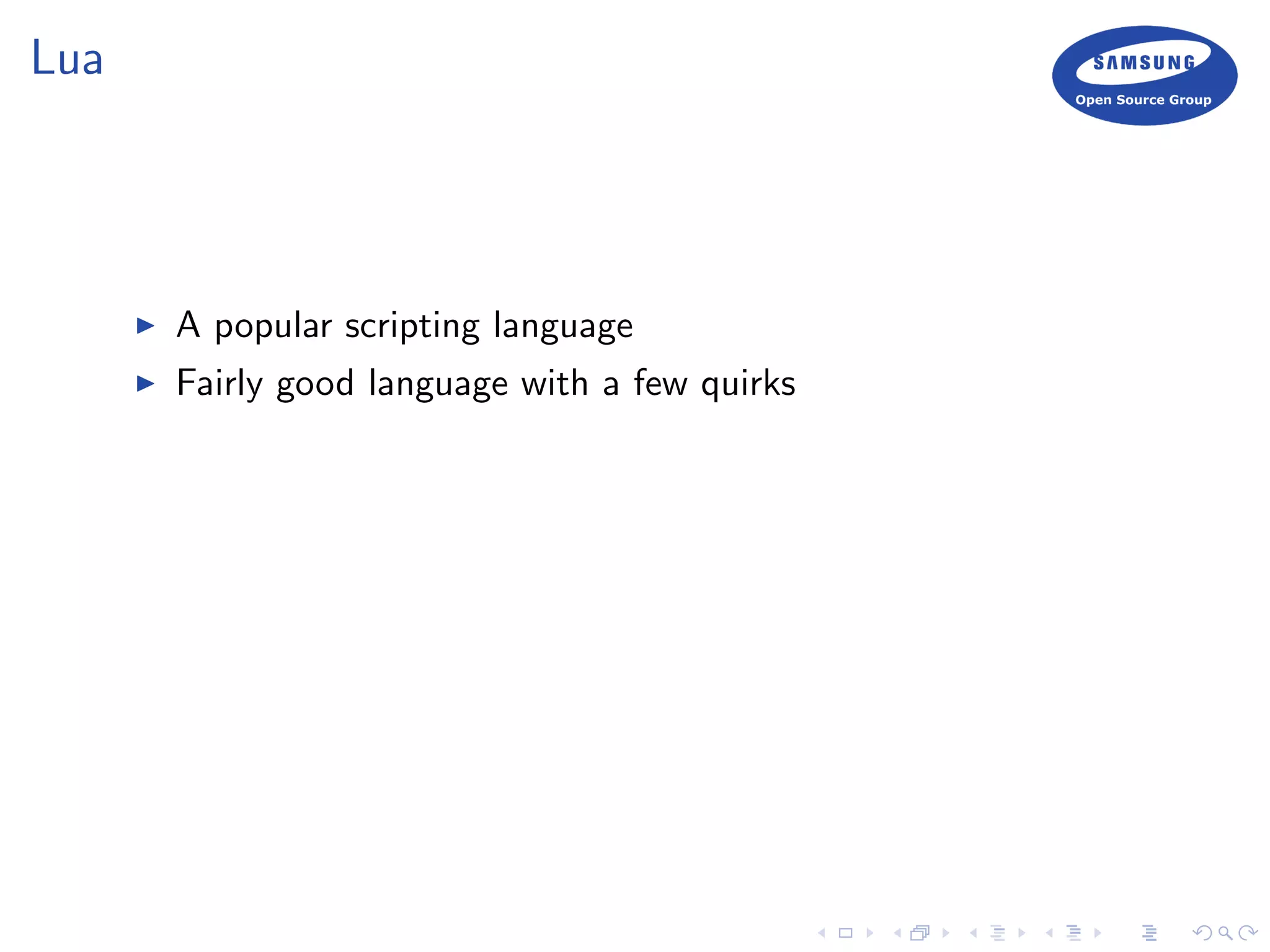 Lua
A popular scripting language
Fairly good language with a few quirks
 