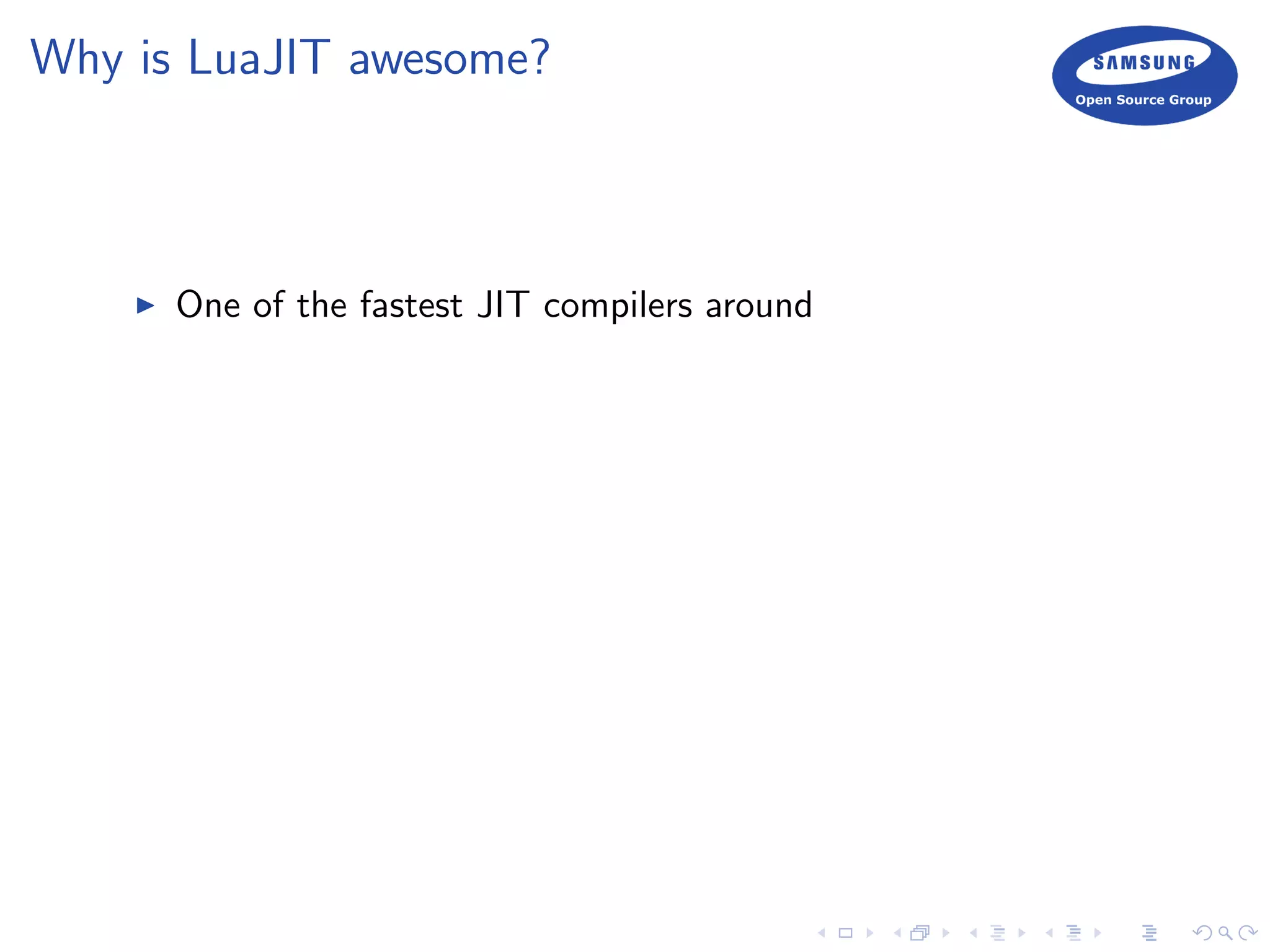Why is LuaJIT awesome?
One of the fastest JIT compilers around
 