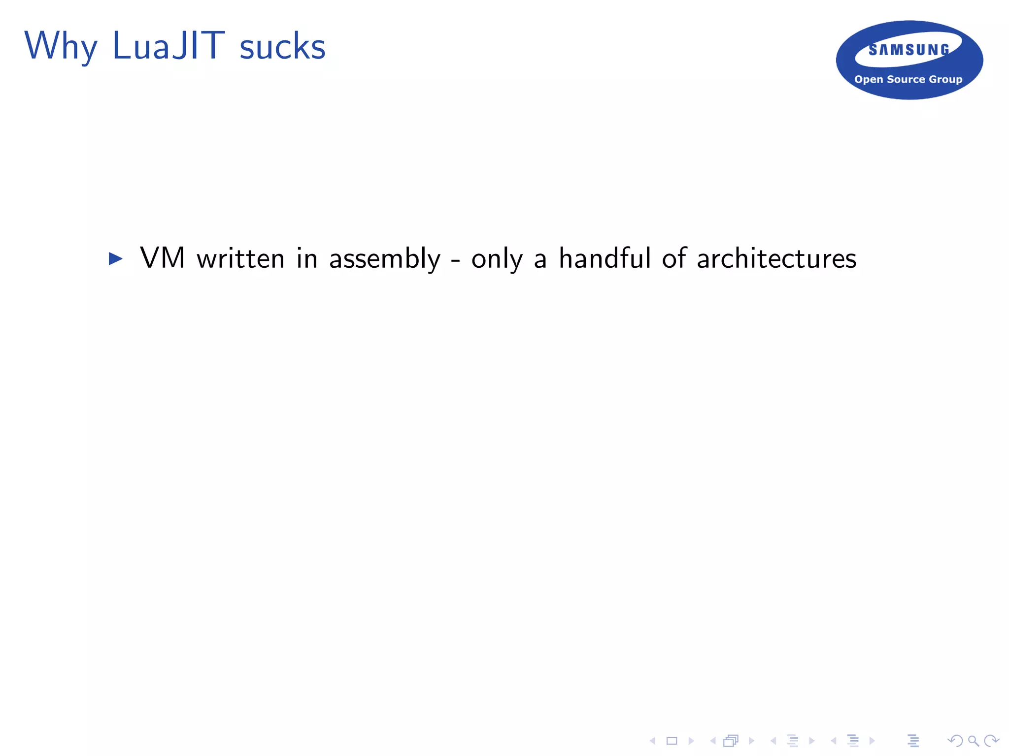 Why LuaJIT sucks
VM written in assembly - only a handful of architectures
 