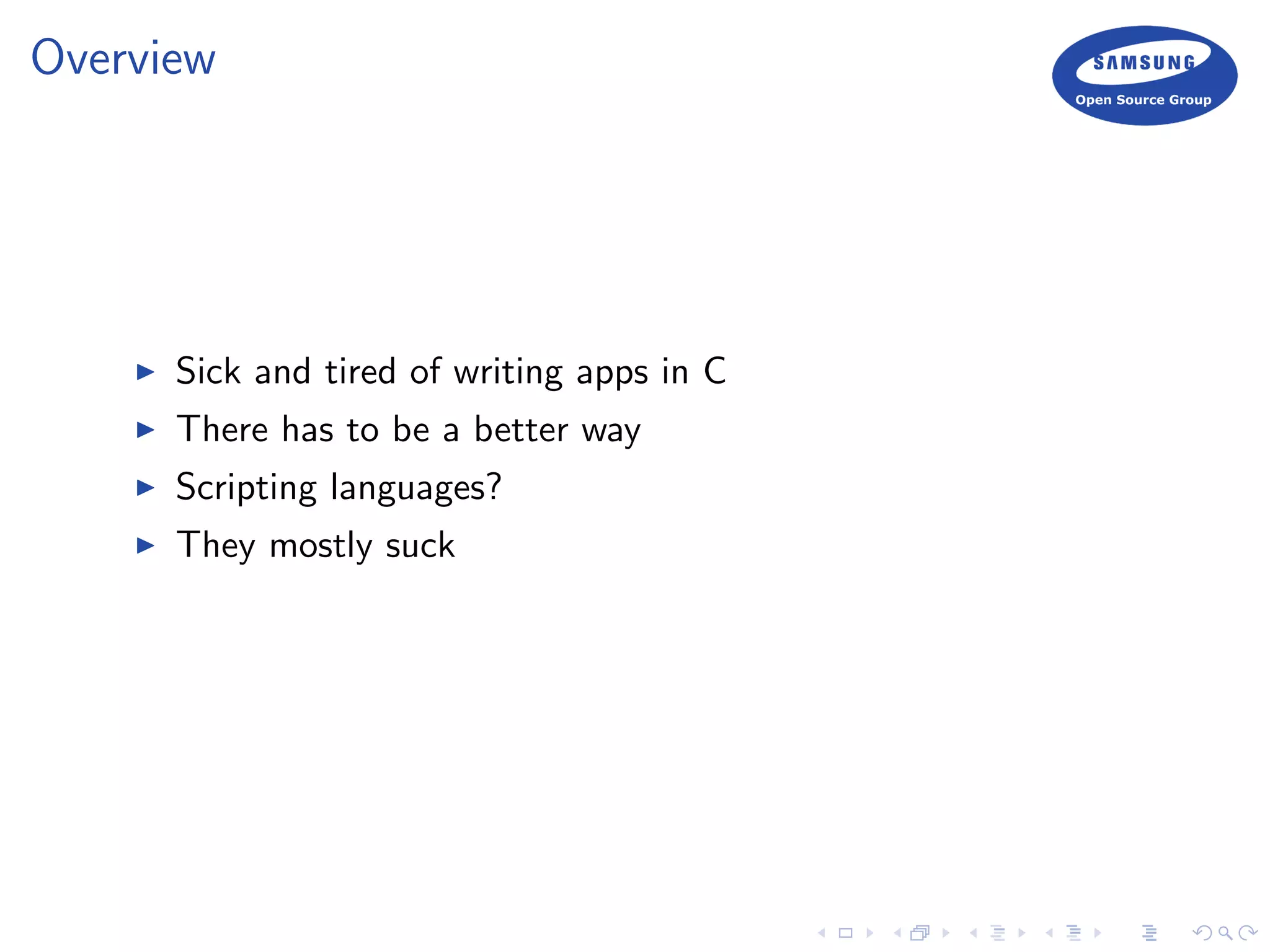 Overview
Sick and tired of writing apps in C
There has to be a better way
Scripting languages?
They mostly suck
 