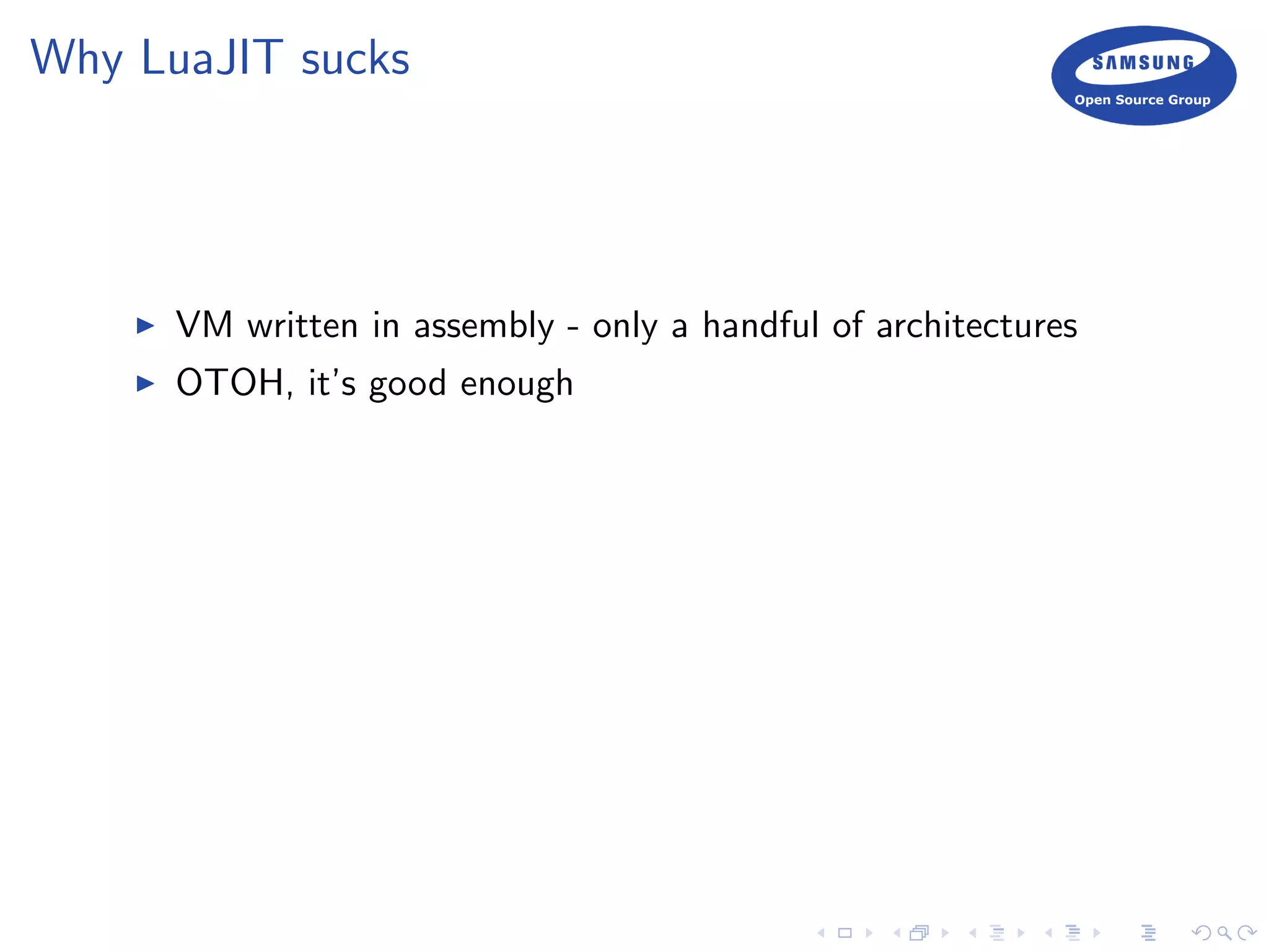 Why LuaJIT sucks
VM written in assembly - only a handful of architectures
OTOH, it’s good enough
 