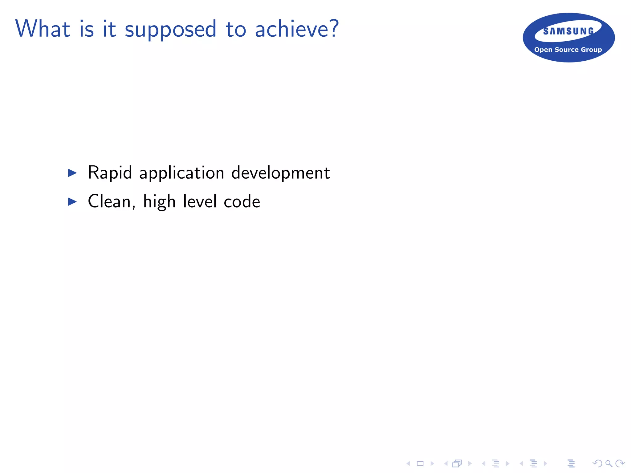 What is it supposed to achieve?
Rapid application development
Clean, high level code
 