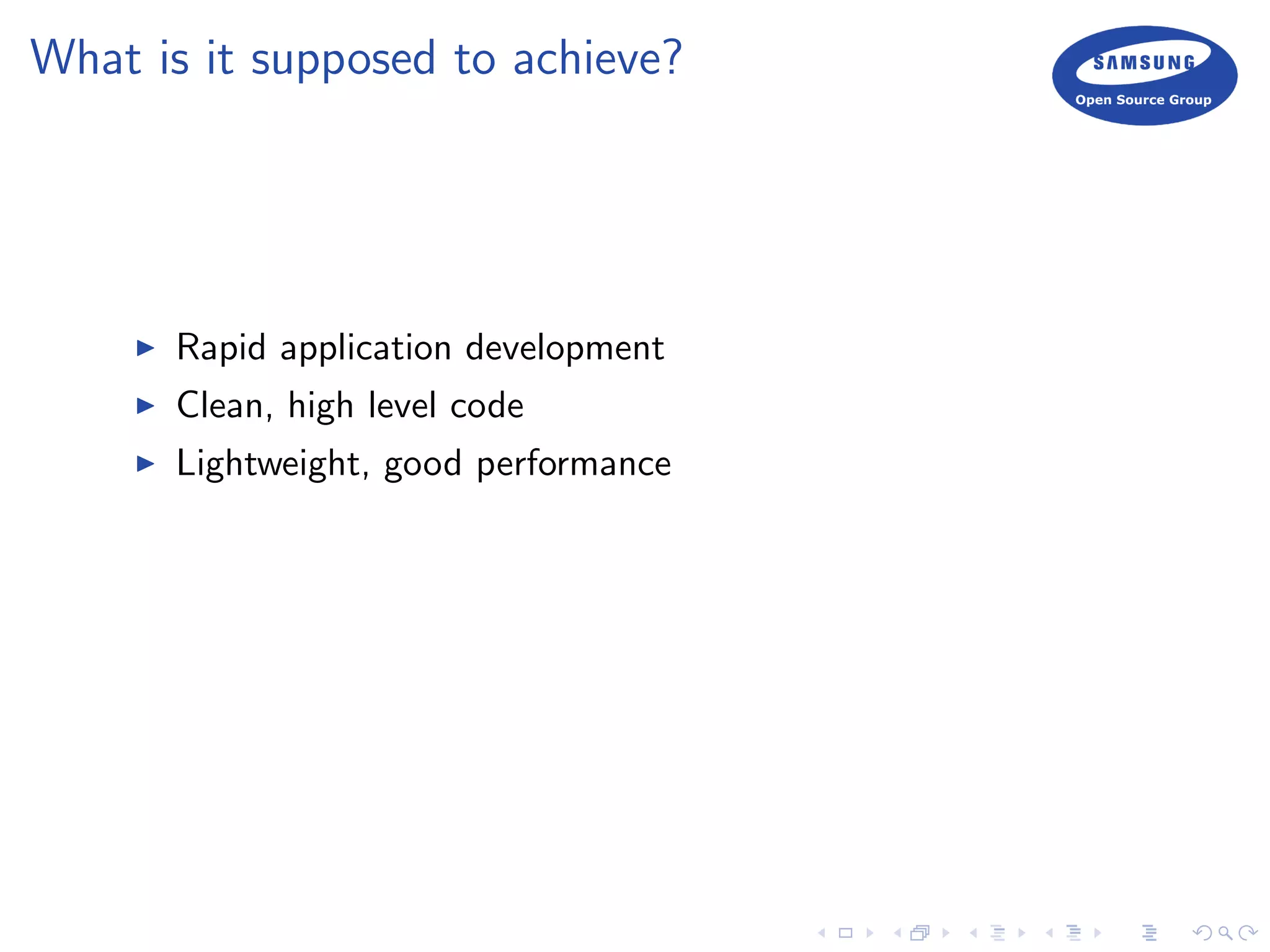 What is it supposed to achieve?
Rapid application development
Clean, high level code
Lightweight, good performance
 