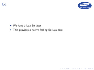 Eo
We have a Lua Eo layer
This provides a native-feeling Eo Lua core
 