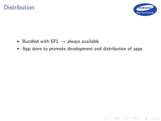 Distribution
Bundled with EFL → always available
App store to promote development and distribution of apps
 