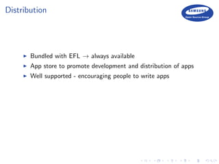 Distribution
Bundled with EFL → always available
App store to promote development and distribution of apps
Well supported - encouraging people to write apps
 