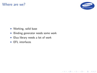 Where are we?
Working, solid base
Binding generator needs some work
Elua library needs a lot of work
EFL interfaces
 