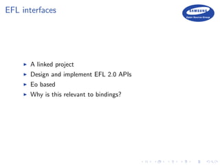 EFL interfaces
A linked project
Design and implement EFL 2.0 APIs
Eo based
Why is this relevant to bindings?
 