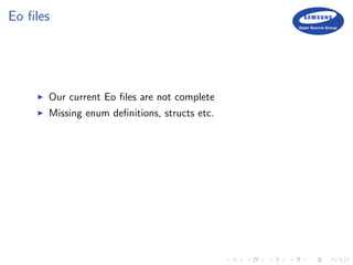 Eo ﬁles
Our current Eo ﬁles are not complete
Missing enum deﬁnitions, structs etc.
 