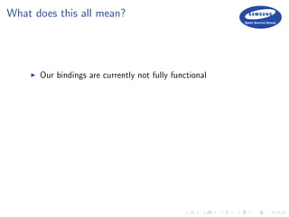 What does this all mean?
Our bindings are currently not fully functional
 