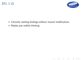 EFL 1.15
Correctly working bindings without manual modiﬁcations
Maybe just wishful thinking
 