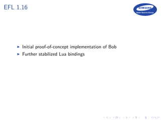 EFL 1.16
Initial proof-of-concept implementation of Bob
Further stabilized Lua bindings
 