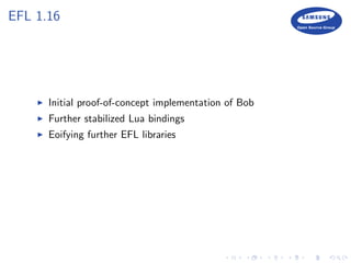 EFL 1.16
Initial proof-of-concept implementation of Bob
Further stabilized Lua bindings
Eoifying further EFL libraries
 