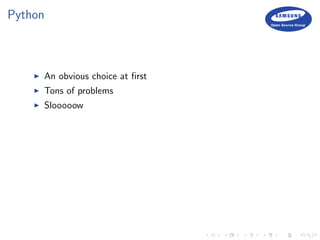 Python
An obvious choice at ﬁrst
Tons of problems
Slooooow
 