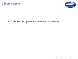Library system
C libraries are opened and initialized as necessary
 