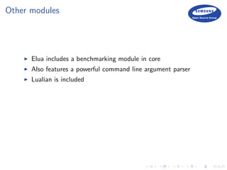 Other modules
Elua includes a benchmarking module in core
Also features a powerful command line argument parser
Lualian is included
 