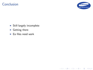 Conclusion
Still largely incomplete
Getting there
Eo ﬁles need work
 
