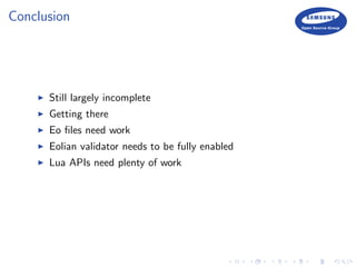 Conclusion
Still largely incomplete
Getting there
Eo ﬁles need work
Eolian validator needs to be fully enabled
Lua APIs need plenty of work
 