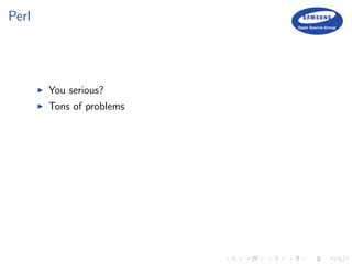 Perl
You serious?
Tons of problems
 