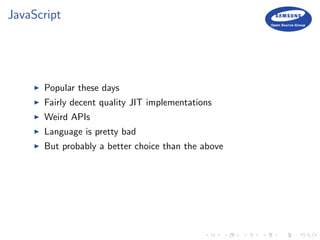 JavaScript
Popular these days
Fairly decent quality JIT implementations
Weird APIs
Language is pretty bad
But probably a better choice than the above
 
