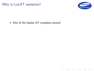 Why is LuaJIT awesome?
One of the fastest JIT compilers around
 