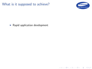 What is it supposed to achieve?
Rapid application development
 