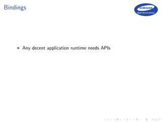 Bindings
Any decent application runtime needs APIs
 