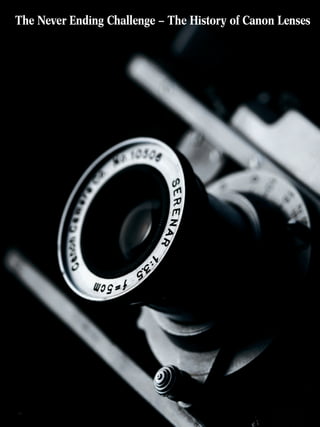 18
The Never Ending Challenge – The History of Canon Lenses
 