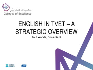 ENGLISH IN TVET – A
STRATEGIC OVERVIEW
Paul Woods, Consultant
 