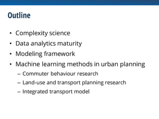 • Complexity science
• Data analytics maturity
• Modeling framework
• Machine learning methods in urban planning
– Commute...