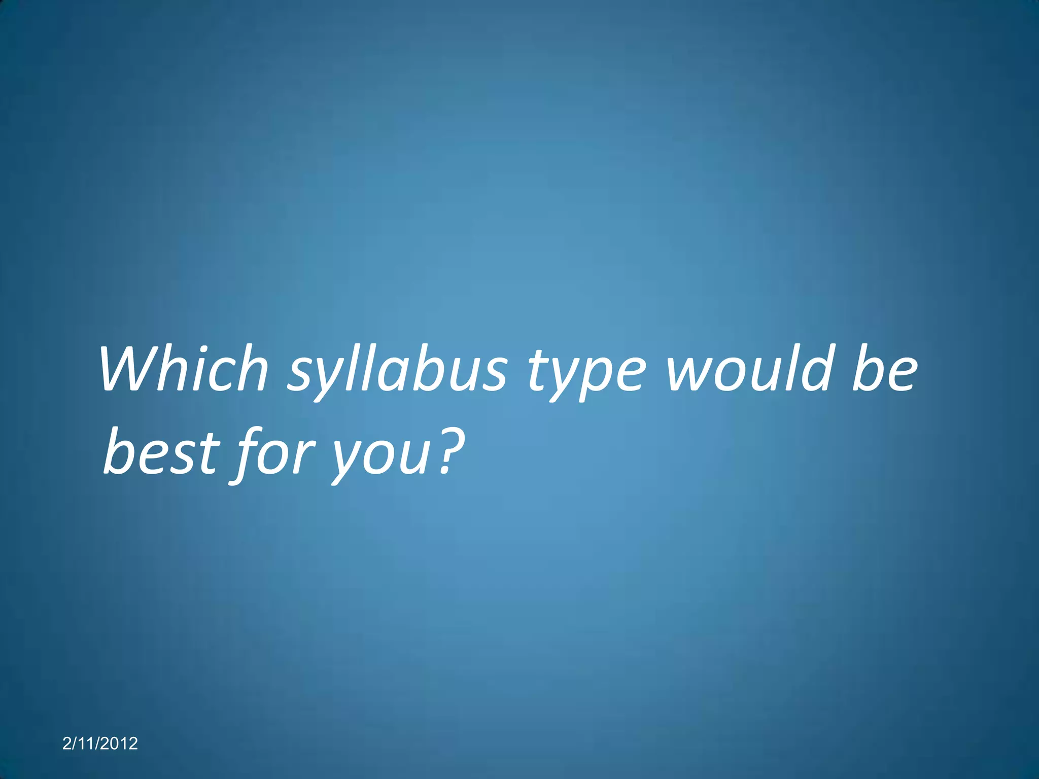 Which syllabus type would be
   best for you?


2/11/2012
 