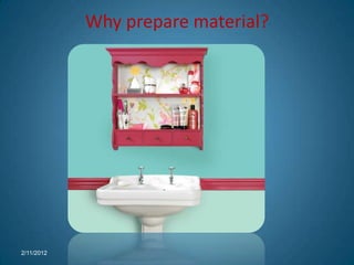 Why prepare material?




2/11/2012
 