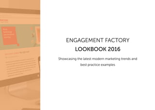 ENGAGEMENT FACTORY
LOOKBOOK 2016
Showcasing the latest modern marketing trends and
best practice examples
 